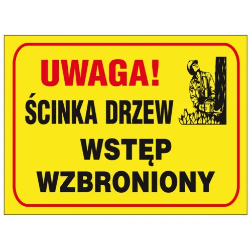 Żółty znak ostrzegawczy z czerwonym napisem "UWAGA!" oraz czarnym tekstem "ŚCINKA DRZEW WSTĘP WZBRONIONY". Po prawej stronie znajduje się ilustracja osoby ścinającej drzewo.